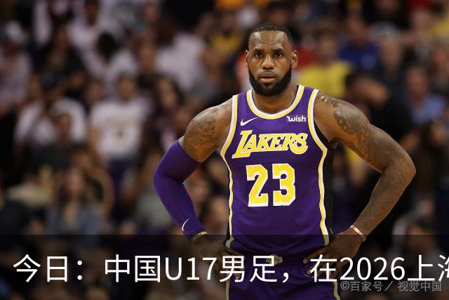今日：中国U17男足，在2026上海明日之星冠军杯上