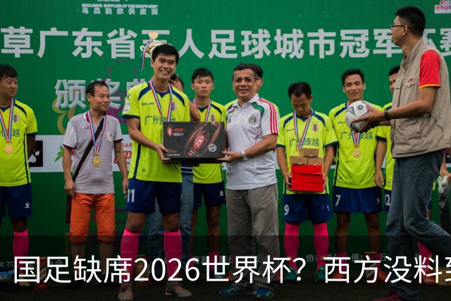 国足缺席2026世界杯？西方没料到，中国包揽三大赛道！