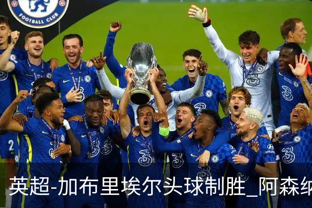 英超-加布里埃尔头球制胜 阿森纳1-0热刺