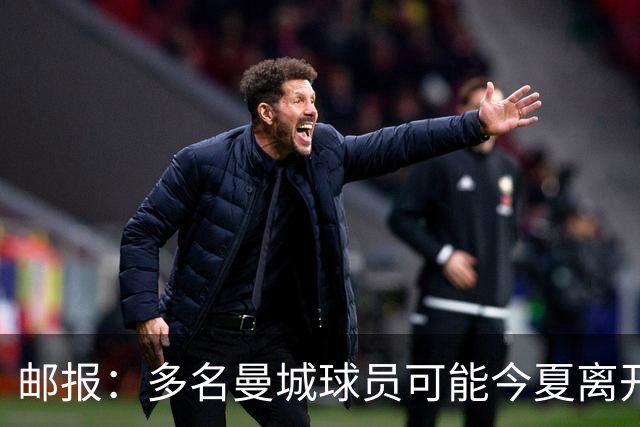 邮报：多名曼城球员可能今夏离开，鲁本·迪亚斯和阿克等人在列